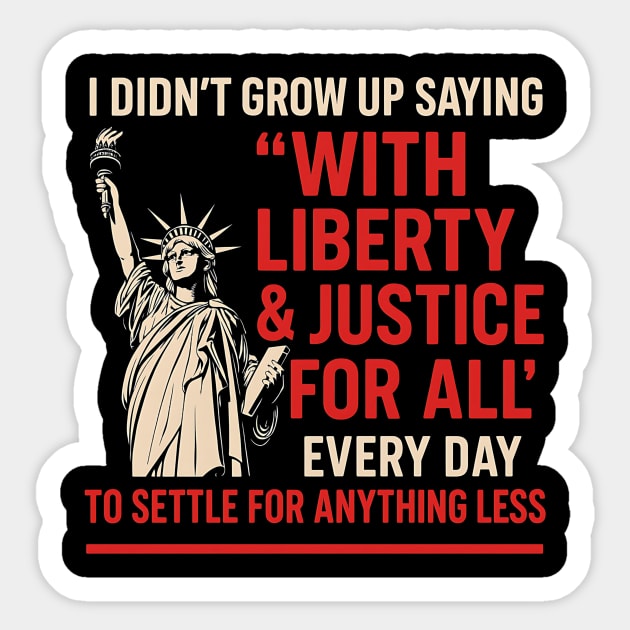 I Didn’t Grow Up Saying “With Liberty & Justice For All” — Patriotic American Satire Design Sticker by ArtistTee ⭐⭐⭐⭐⭐